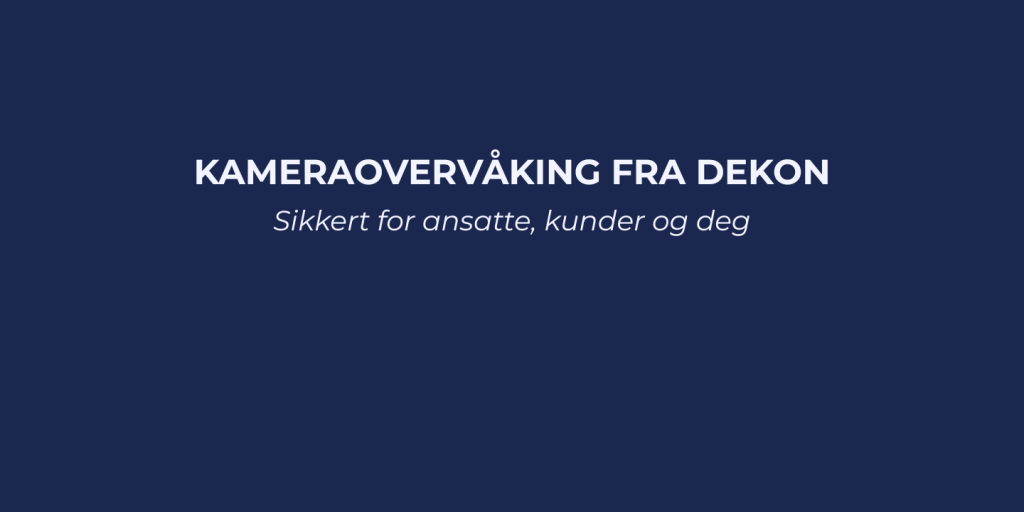 Hvorfor velge DEKON som leverandør av kameraovervåking til din butikk?