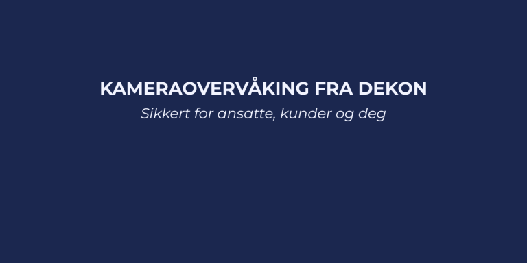 Hvorfor velge DEKON som leverandør av kameraovervåking til din butikk?